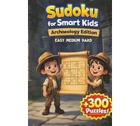 Sudoku Book for Smart Kids: Puzzle Book Archaeology Edition, Hardcover | Enjoy Screen-free Fun | Increasing Difficulty and Solutions, +300 Puzzels | 4x4, 6x6 & 9x9 Grids | 6x9 Inches, 96 Pages
