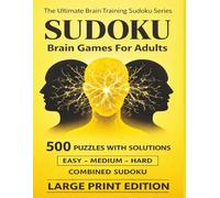 Sudoku Brain Games 500 Combined Puzzles: Large Print Puzzle Book for Adults and Seniors with Solutions - Easy, Medium and Hard Sudoku Collection - Ultimate Brain Training Series (Vol. 5)