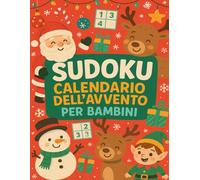 Sudoku Calendario dell'Avvento per Bambini: 6 Sudoku al giorno per un Avvento di logica e crescita - 144 giochi in formato grande per bambini curiosi e brillanti!