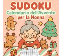Sudoku Calendario dell'Avvento per la Nonna: Un dolce calendario dell’Avvento per la Nonna - 3 Sudoku al giorno, dal facile al difficile, per accompagnare dicembre con calma e piacere.