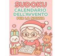 Sudoku Calendario dell'Avvento per la Nonna: Un dono speciale per la Nonna - 6 Sudoku al giorno, in grande formato, per un Avvento pieno di sorrisi, logica e momenti tutti suoi.