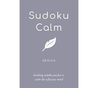 Sudoku Calm Genius: Sudoku Genius Puzzles for Calm; Help the calm mind, relax and reflect; 6x9 inches, 106 pages; 50+ Genius Puzzles; Solutions included