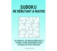 Sudoku De Débutant à Maitre: 78 Sudokus, Du Niveau Débutant à Expert, Pour Entraîner Votre Cerveau En Vous Amusant