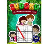 Sudoku dla inteligentnych dzieci w wieku 8-12 lat, 200 średnio trudnych łamigłówek z rozwiązaniami: Zabawne i wymagające gry rozwijające umysł, które ... i umiejętności rozwiązywania problemów