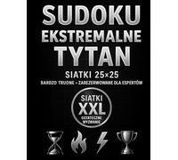 SUDOKU EKSTREMALNE TYTAN. SIATKI 25×25 Bardzo trudne • Zarezerwowane dla ekspertów • SIATKI XXL Ostateczne wyzwanie: Ponad 90 gigantycznych siatek ... dla logiki, cierpliwości i koncentracji.