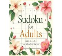 Sudoku for Adults: 1000+ Puzzles from Easy to Hard for Mindful Focus, Brain Training, and Stress Relief: Improve Focus, Boost Memory, and Enjoy ... with Challenging Logic Puzzles for Adults