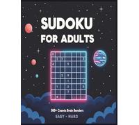 Sudoku for Adults: 500+ Easy to Hard Brain Games with a Fun Cosmic Theme to Train Your Mind and Relieve Stress: A Space-Themed Puzzle Collection to ... Includes Solutions for Every Sudoku Challenge