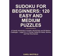 Sudoku for Beginners: 120 Easy and Medium Puzzles: A Friendly Introduction to Sudoku with 60 Easy and 60 Medium Challenges -- Large 8.5 x 11 Format, Perfect for Adults, Seniors, and First-Time Solvers