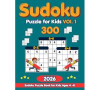 Sudoku for Kids: 4x4, 5x5 & 6x6 Puzzle Book with 300 Fun Brain Games: Easy to Medium Sudoku Challenges to Boost Logic, Focus, and Problem-Solving Skills for Children