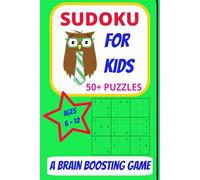 SUDOKU FOR KIDS 50 + PUZZLES AGES 6-12 A BRAIN BOOSTING GAME: INSTRUCTIONS ON HOW TO PLAY ANSWERS INCLUDED 6X9 INCHES, 110 PAGES 50+ PUZZLES BOOST YUOUR BRAIN