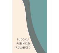 Sudoku for Kids: Advanced: Sudoku for Kids | Advanced | Elementary Age | Challenge & Brain Teasers | 6x9 Inches | 110 Pages | 50+ Puzzles | Solutions Included