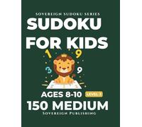 Sudoku for Kids Ages 8-10 | 150 Medium Puzzles: Fun Logic Games to Build Problem-Solving Skills | Large Print Grids | Solutions Included | Sovereign Kids Series