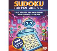 Sudoku For Kids Ages 8-12: 200 Logic Puzzles from Beginner to Expert - Easy, Medium and Hard Levels - 6x6 & 9x9 with Full Solutions