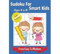 Sudoku For Smart Kids Ages 4 To 8: 140 Sudoku Puzzles For Kids 4 To 8 | 8.5x11 Inches, 122 Pages of Puzzles From Easy To Medium | Great Brain-Boosting Gift for Your Young Children