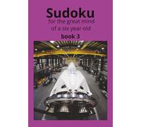 Sudoku for the great mind of a six year old Book 3: For developing young minds into great leaders ,good concentration and a will to complete the course
