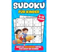 Sudoku für Kinder ab 8 Jahren: mehr als 200 Sudokus Rätsel mit Anleitungen und Lösungen | Buch Level: Leicht, Mittel und Schwer | Verbessert die Merkfähigkeit und Logik