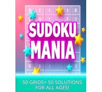 Sudoku Mania: 50 Challenging Grids + 50 Step-by-Step Solutions - Perfect for Beginners to Experts!