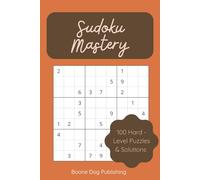 Sudoku Mastery: 100 Hard Sudoku Puzzles for Advanced Players - Test Your Skills with Challenging Logic Puzzles and Brain-Boosting Fun
