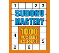 Sudoku Mastery 1000 Puzzles To Solve: 1000 Sudoku Puzzles for Adults - Easy to Hard | Brain Games, Logic Training & Mindfulness Fun