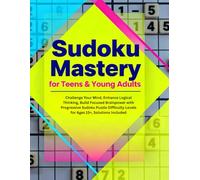 Sudoku Mastery for Teens & Young Adults: 1000 Level-Up Puzzles from Easy to Expert: Challenge Your Mind, Enhance Logical Thinking, Build Focused ... Levels for Ages 15+, Solutions Included