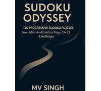 SUDOKU ODYSSEY: 120 PROGRESSIVE SUDOKU PUZZLES- From Mini 4×4 Grids to Mega 25×25 Challenges