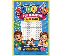 Sudoku per Bambini 6-8 Anni: Puzzle Progressivi con Soluzioni per Migliorare Concentrazione, Memoria e Ragionamento