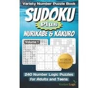 Sudoku Plus Kurikabe and Kakuro Volume 1 - Medium: Variety Number Puzzle Book | Medium Difficulty Sudoku, Kurikabe and Kakuro | 240 Number Logic ... Print, Instructions and Solutions Included