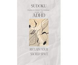 Sudoku Puzzles to balance the feminine energy with ADHD: Reclaim your sacred space | Explore 55 quotes on each page with a positive uplifting message ... | 112 pages | 50+Puzzles | Solutions Included