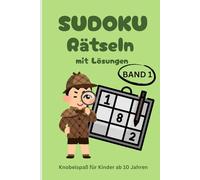 SUDOKU - RÄTSELN mit Lösungen: Knobelspaß für Kinder ab 10 Jahren