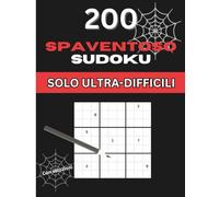 Sudoku Spaventoso: 200 Enigmi a Livello Incubo per Esperti: Sfida la tua logica con i Sudoku più difficili mai creati
