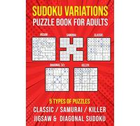 Sudoku Variations Puzzle Book for Adults: Killer, Samurai, Jigsaw, Diagonal X and Classic Sudoku Variants Logic Puzzlebook | Easy to Hard