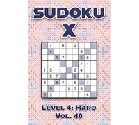 Sudoku X Level 4: Hard Vol. 40: Play Sudoku X Diagonal Lines 9x9 Nine Number Grid With Solutions Hard Level Volumes 1-40 Cross Sums Variation Travel Paper Logic Games Solve Japanese Puzzles Enjoy Math