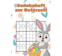 Sudokuheft zur Osterzeit: 100 knifflige Sudoku-Logikrätsel für jedes Alter