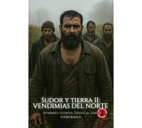 Sudor y Tierra II: Vendimias del Norte: Sexo, frío y cuerpos verdaderos en los viñedos e invernaderos del norte de Europa.