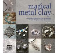 Magical Metal Clay: Amazingly Simple No-Kiln Techniques for Making Beautiful Accessories