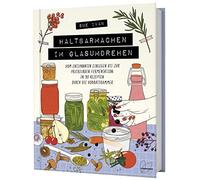 Sue Ivan Haltbarmachen im Glasumdrehen: Vom entspannten Einlegen bis zur (Relié)