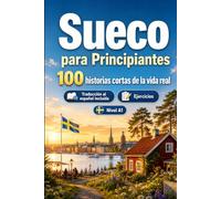 Sueco para Principiantes A1: 100 historias cortas de la vida real: Mejora tu comprensión y expresión escrita con situaciones bilingües sencillas de la vida cotidiana