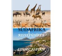 SÜDAFRIKA REISEFÜHRER 2025: Entdecken Sie lebendige Städte, malerische Landschaften, kulturelles Erbe und unvergessliche Begegnungen mit der Tierwelt.
