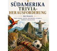 Südamerika Trivia-Herausforderung: 500 Multiple-Choice-Fragen über Länder, Hauptstädte, Geographie, den Amazonas-Regenwald, Tierwelt, indigene Völker, Geschichte, Wirtschaft, Fußball und Kultur
