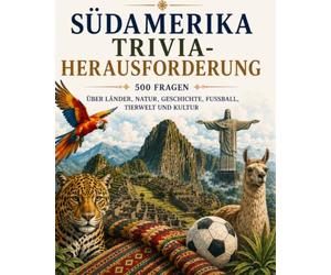 Südamerika Trivia-Herausforderung: 500 Multiple-Choice-Fragen über Länder, Hauptstädte, Geographie, den Amazonas-Regenwald, Tierwelt, indigene Völker, Geschichte, Wirtschaft, Fußball und Kultur