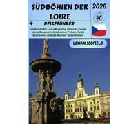 SÜDBÖHIEN DER LOIRE REISEFÜHRER 2026: Entdecken Sie Český Krumlov, Hluboká Castle, Lipno Reservoir, Holašovice, Třeboň, České Budějovice und die Wunder Südböhmens