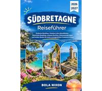 Südbretagne Reiseführer 2026-2027: Entdecke Morbihan, Finistère & die Atlantikinseln: Malerische Roadtrips, einsame Buchten, Küstenwanderungen und ... für einen unvergesslichen Frankreich- Urlaub