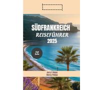 SÜDFRANKREICH REISEFÜHRER 2025: ntdecken Sie wunderschöne Lavendelfelder, ein reiches kulturelles Erbe und spannende Abenteuer