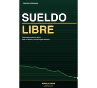 Sueldo Libre: 7 pasos para ordenar tu dinero, crear un colchón y vivir sin angustia financiera