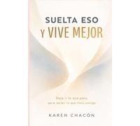 SUELTA ESO Y VIVE MEJOR: Deja ir lo que pesa para recibir lo que vibra contigo