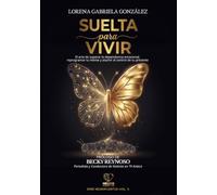 SUELTA PARA VIVIR: El arte de superar la dependencia emocional, reprogramar tu mente y asumir el control de tu presente