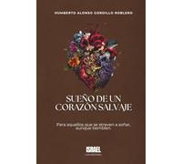 SUEÑO DE UN CORAZÓN SALVAJE: Para aquellos que se atreven a soñar, aunque tiemblen.