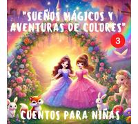 Sueños Mágicos y Aventuras de Colores: Cuentos Para Niñas/ Libro 3/ Cuentos Para Dormir/ De 3 a 6 años