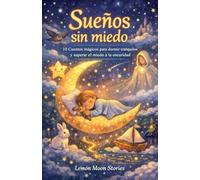 Sueños sin miedo: 10 Cuentos mágicos para dormir tranquilos y superar el miedo a la oscuridad.