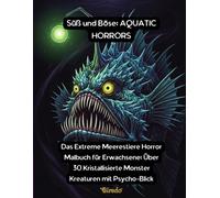 Süß und Böse: AQUATIC HORRORS: Das Extreme Meerestiere Horror Malbuch für Erwachsene: Über 30 Kristallisierte Monster Kreaturen mit Psycho-Blick